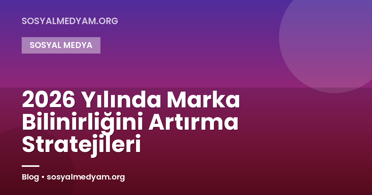2026 Yılında Marka Bilinirliğini Artırma Stratejileri