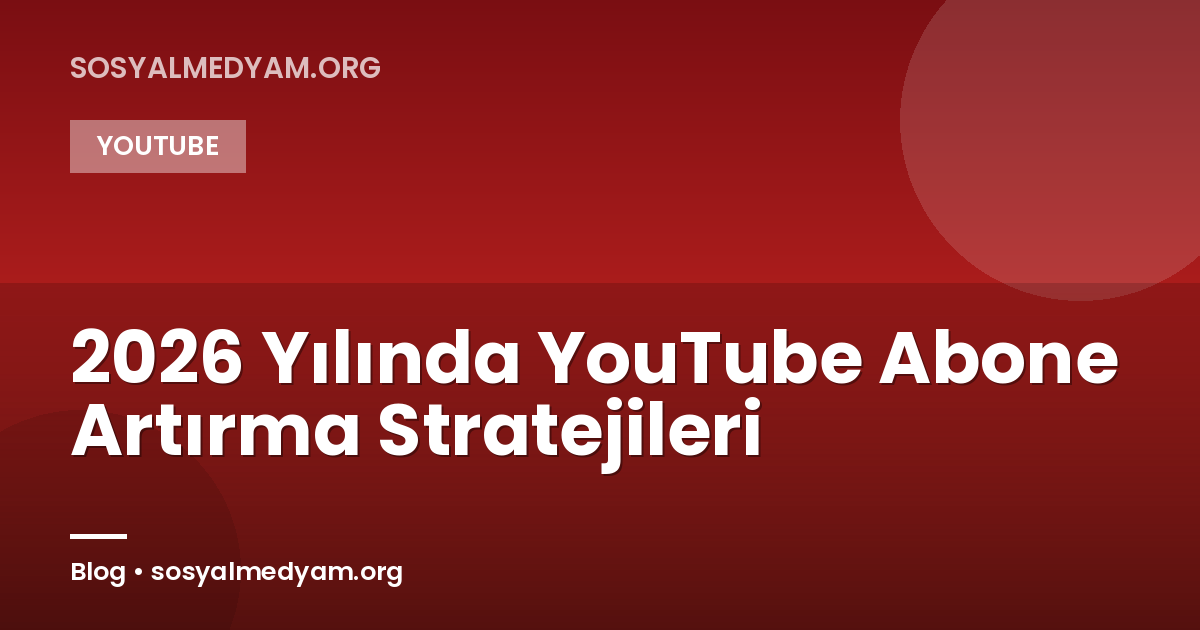 2026 Yılında YouTube Abone Artırma Stratejileri