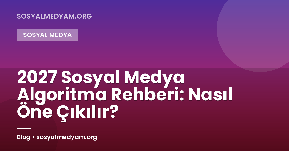 2027 Sosyal Medya Algoritma Rehberi: Nasıl Öne Çıkılır?