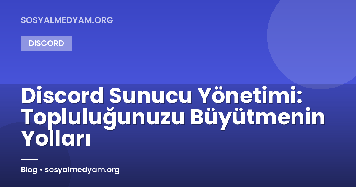 Discord Sunucu Yönetimi: Topluluğunuzu Büyütmenin Yolları