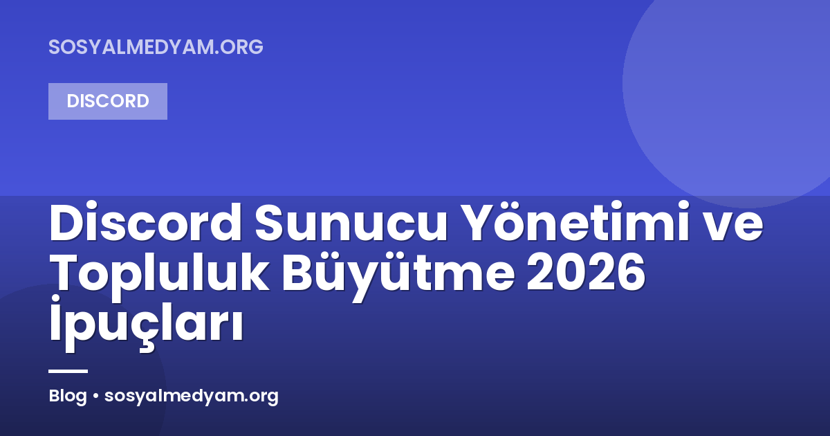 Discord Sunucu Yönetimi ve Topluluk Büyütme 2026 İpuçları