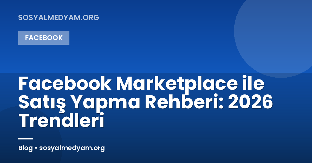 Facebook Marketplace ile Satış Yapma Rehberi: 2026 Trendleri