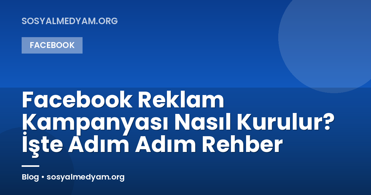 Facebook Reklam Kampanyası Nasıl Kurulur? İşte Adım Adım Rehber
