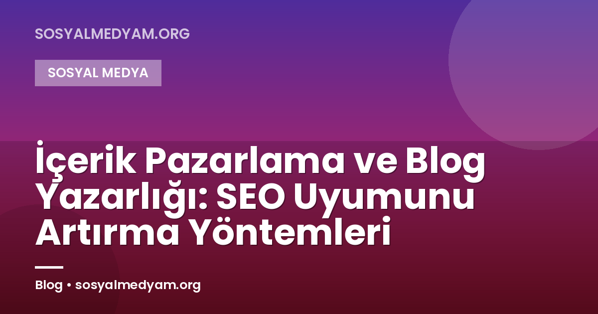 İçerik Pazarlama ve Blog Yazarlığı: SEO Uyumunu Artırma Yöntemleri