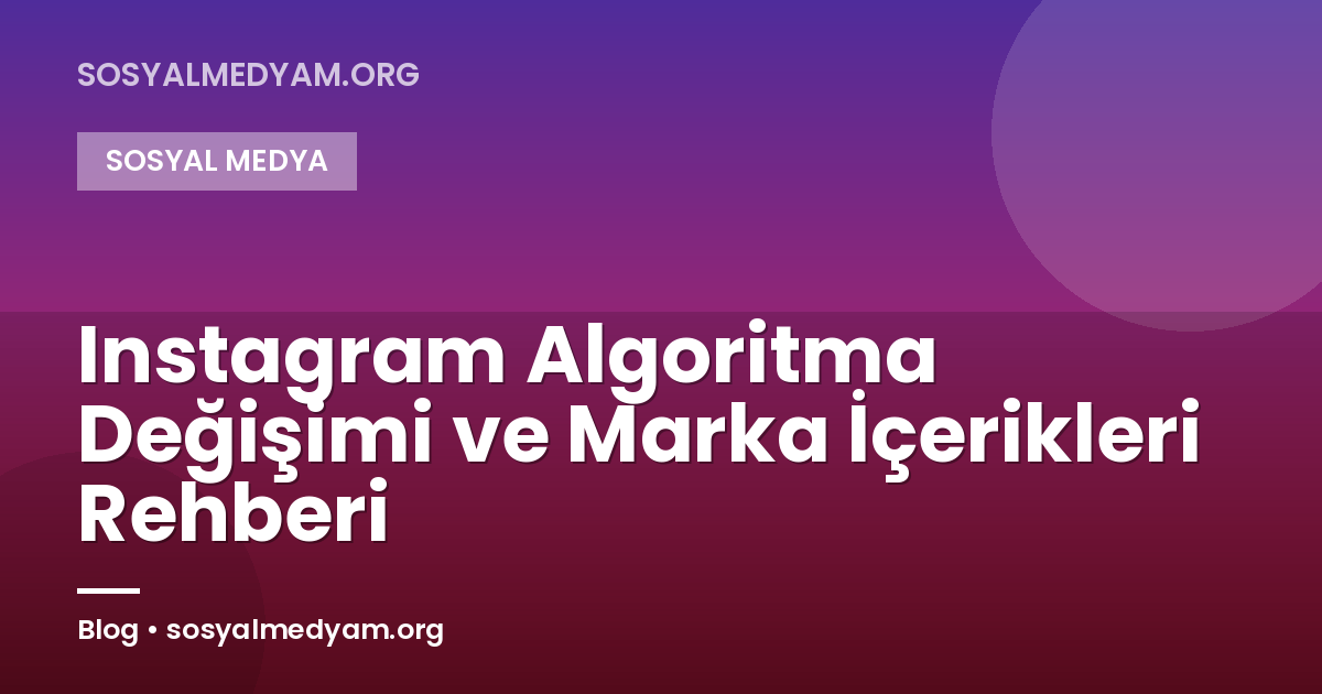 Instagram Algoritma Değişimi ve Marka İçerikleri Rehberi