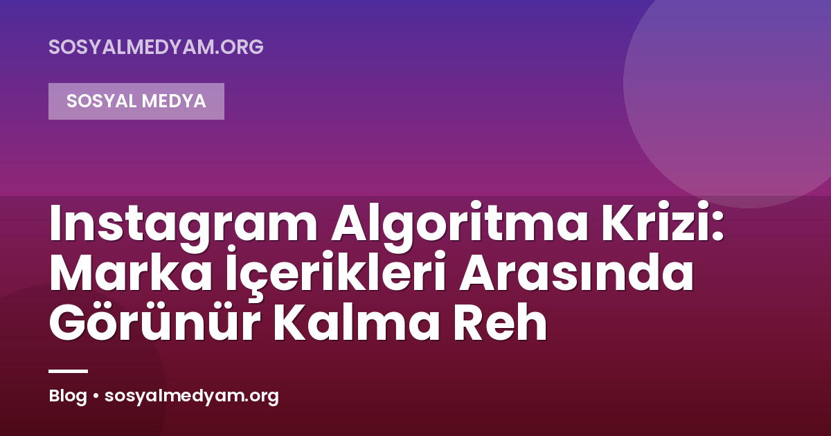 Instagram Algoritma Krizi: Marka İçerikleri Arasında Görünür Kalma Reh