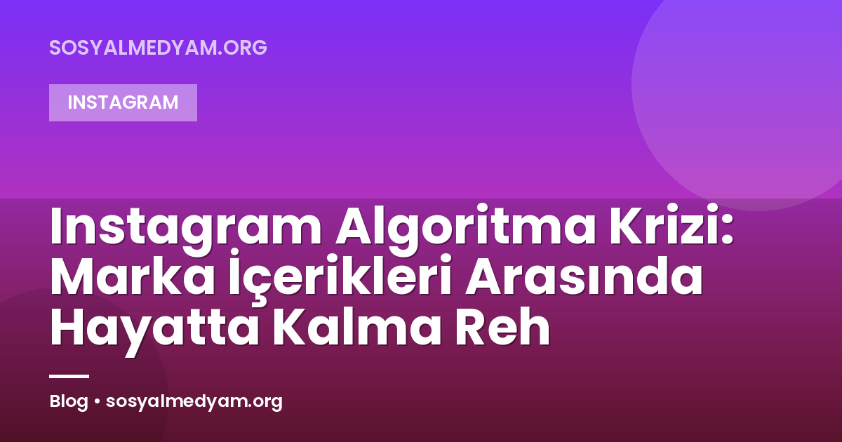 Instagram Algoritma Krizi: Marka İçerikleri Arasında Hayatta Kalma Reh
