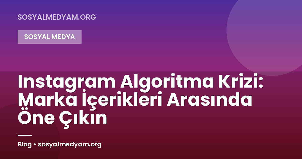 Instagram Algoritma Krizi: Marka İçerikleri Arasında Öne Çıkın