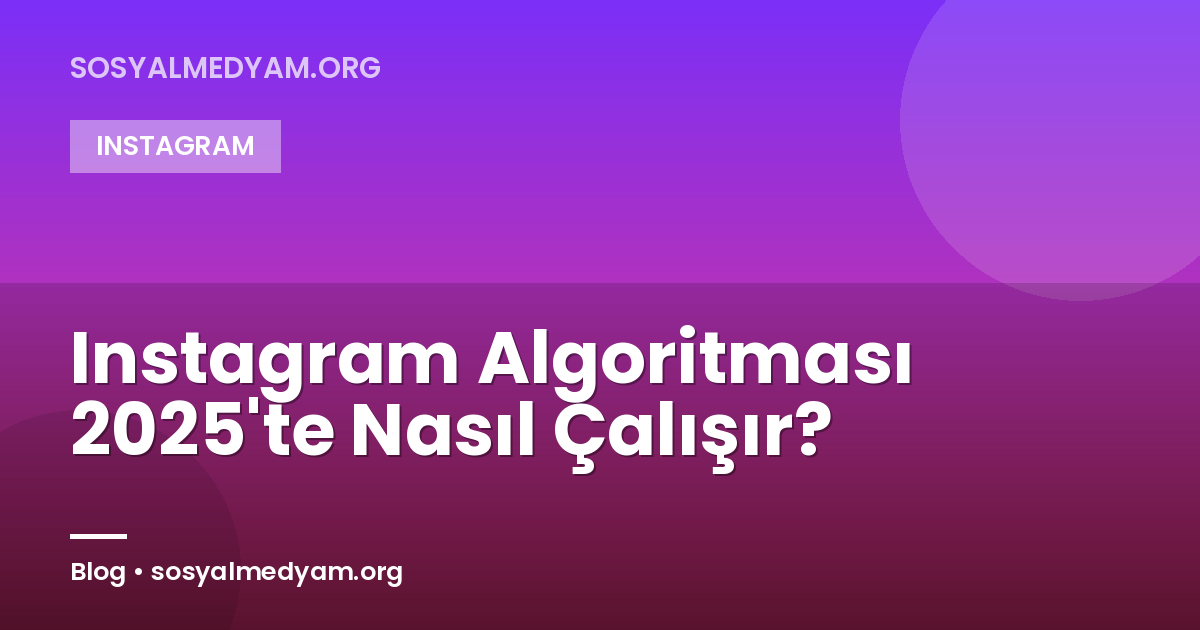 Instagram Algoritması 2025'te Nasıl Çalışır?