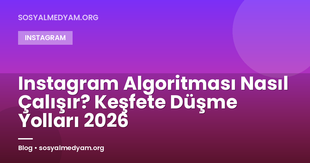 Instagram Algoritması Nasıl Çalışır? Keşfete Düşme Yolları 2026