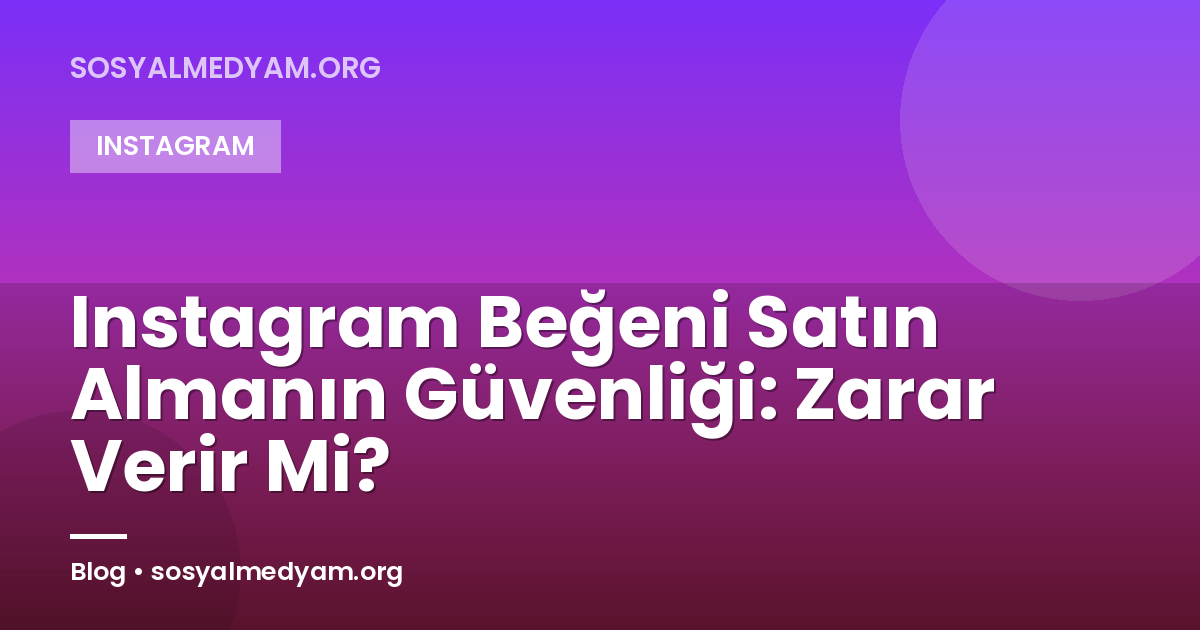 Instagram Beğeni Satın Almanın Güvenliği: Zarar Verir Mi?