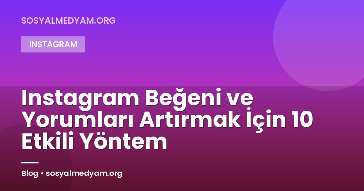 Instagram Beğeni ve Yorumları Artırmak İçin 10 Etkili Yöntem