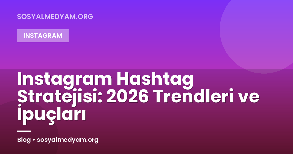 Instagram Hashtag Stratejisi: 2026 Trendleri ve İpuçları