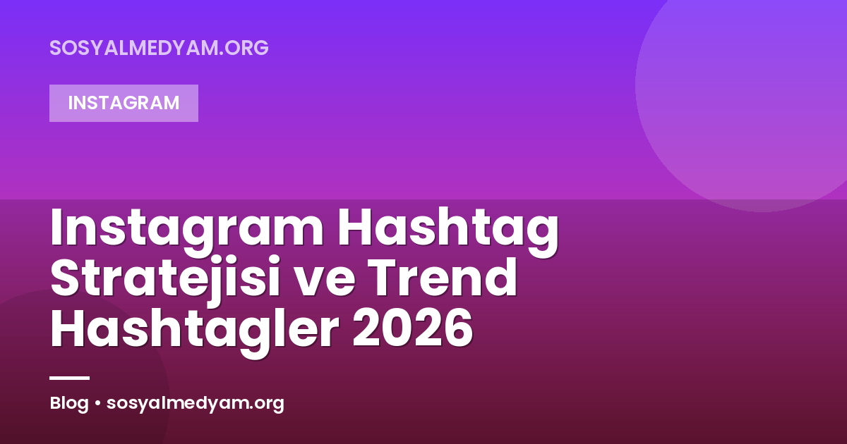 Instagram Hashtag Stratejisi ve Trend Hashtagler 2026