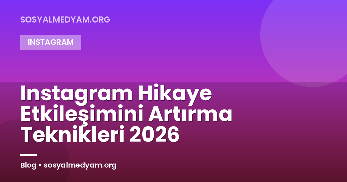 Instagram Hikaye Etkileşimini Artırma Teknikleri 2026