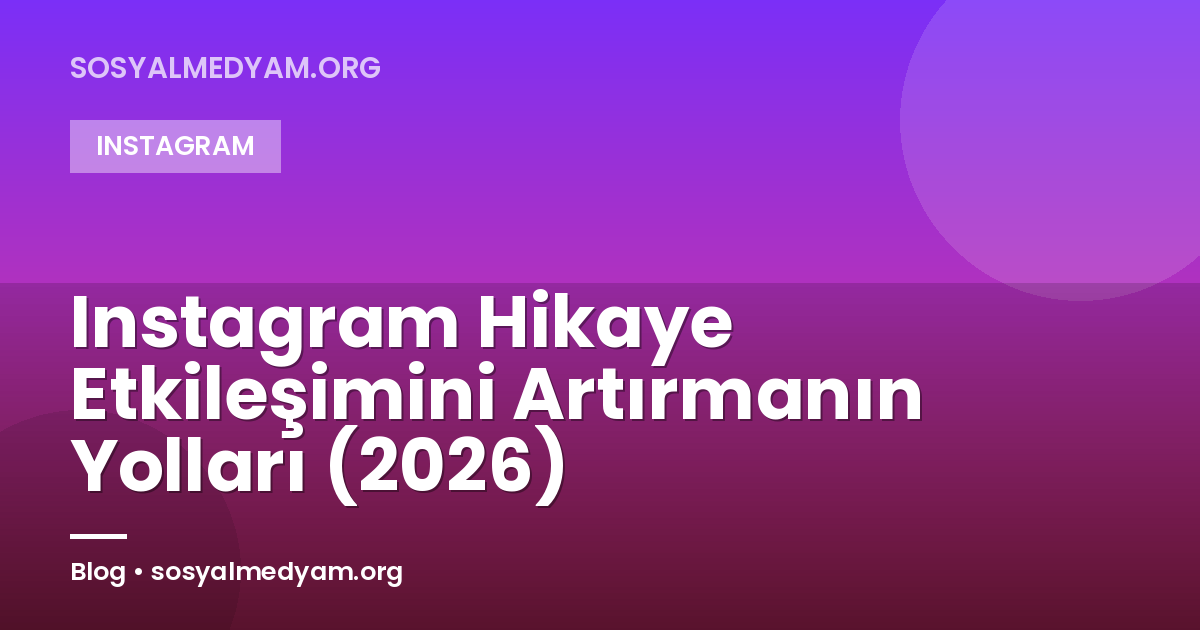 Instagram Hikaye Etkileşimini Artırmanın Yolları (2026)
