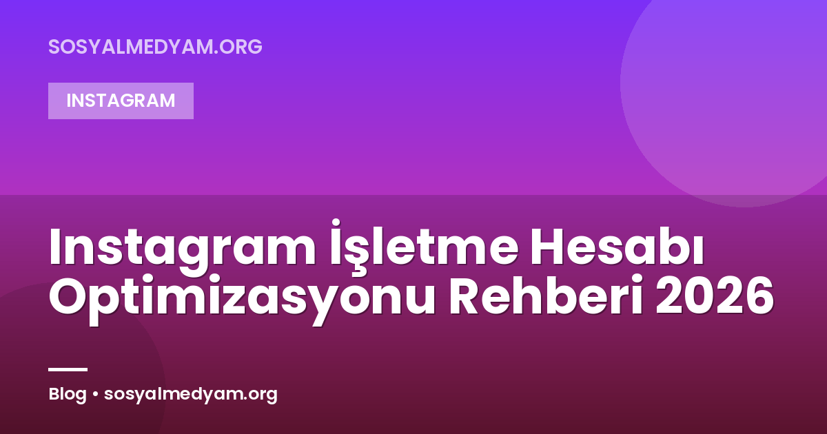 Instagram İşletme Hesabı Optimizasyonu Rehberi 2026