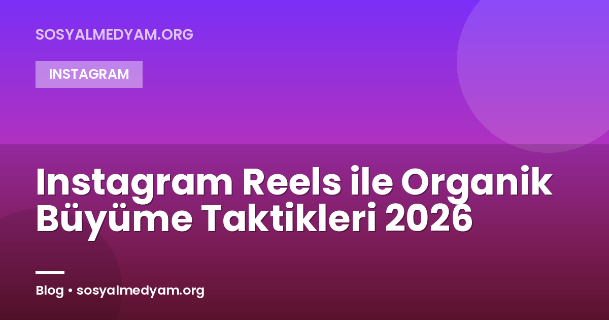 Instagram Reels ile Organik Büyüme Taktikleri 2026
