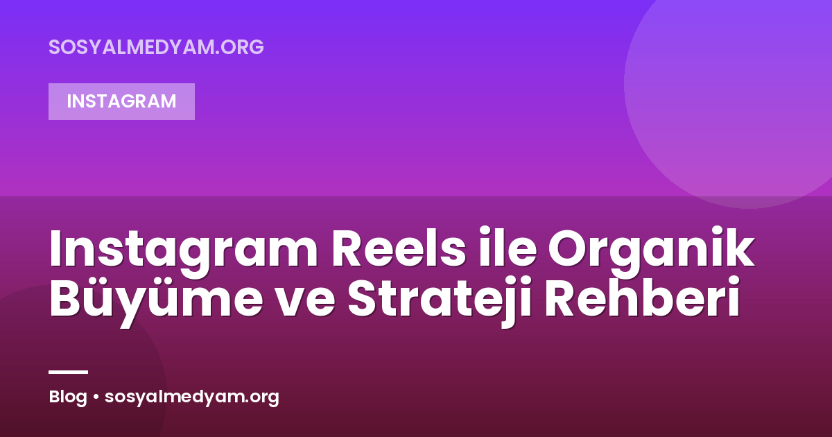 Instagram Reels ile Organik Büyüme ve Strateji Rehberi