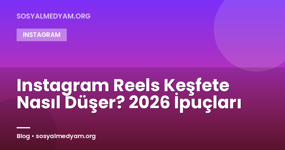 Instagram Reels Keşfete Nasıl Düşer? 2026 İpuçları