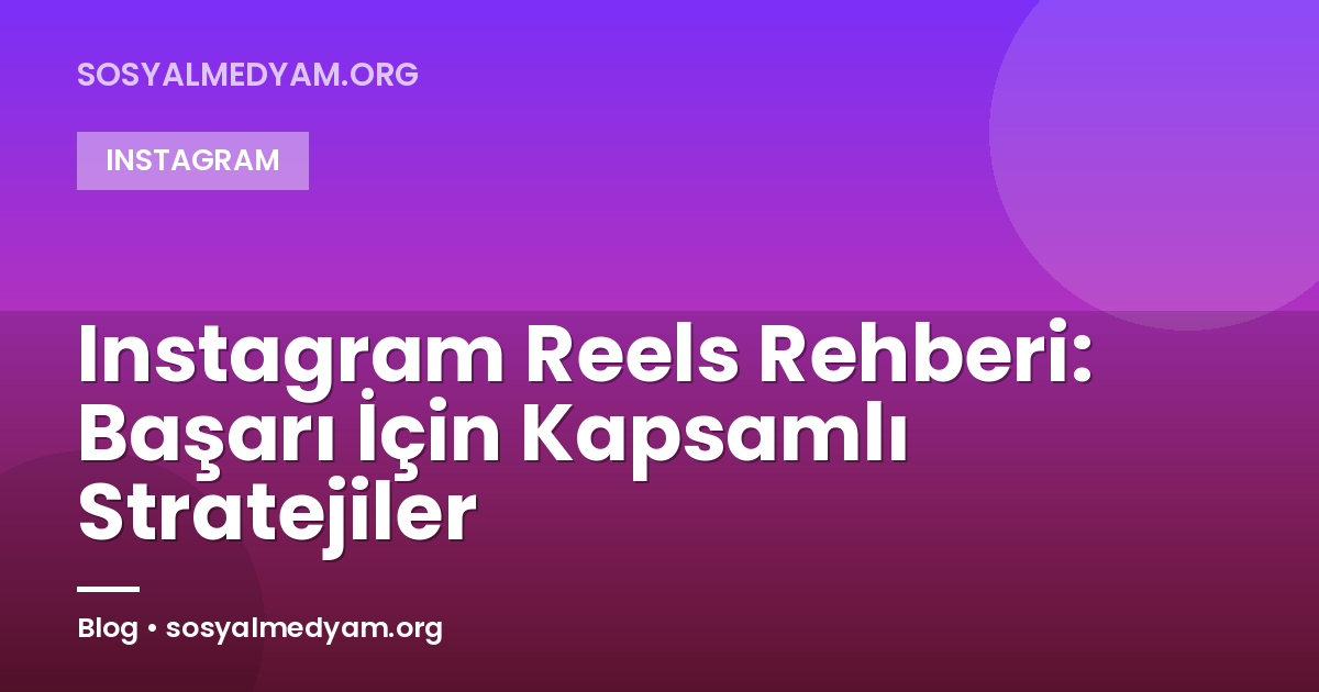 Instagram Reels Rehberi: Başarı İçin Kapsamlı Stratejiler