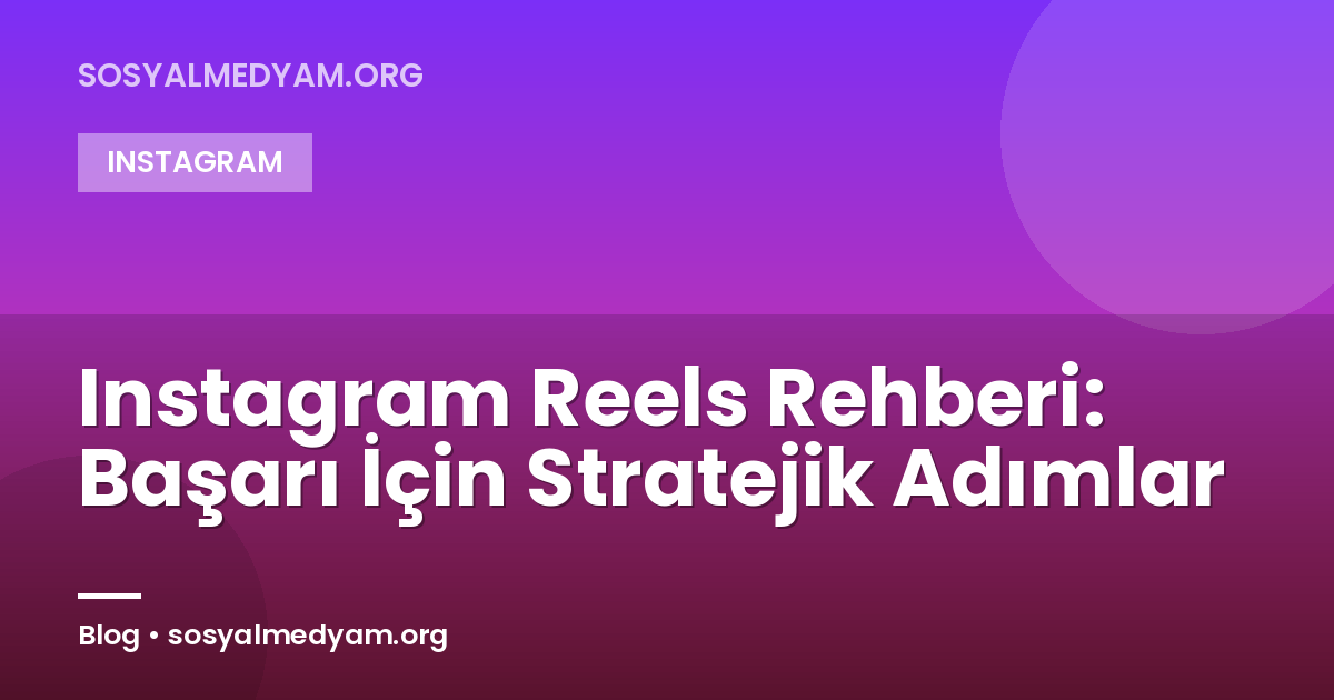 Instagram Reels Rehberi: Başarı İçin Stratejik Adımlar