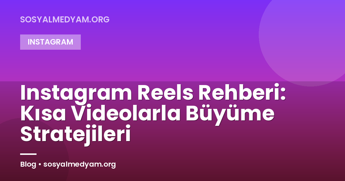 Instagram Reels Rehberi: Kısa Videolarla Büyüme Stratejileri