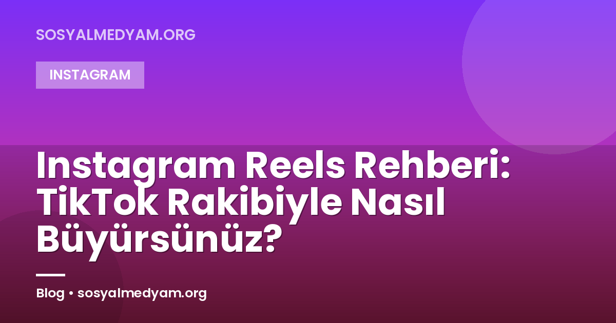 Instagram Reels Rehberi: TikTok Rakibiyle Nasıl Büyürsünüz?