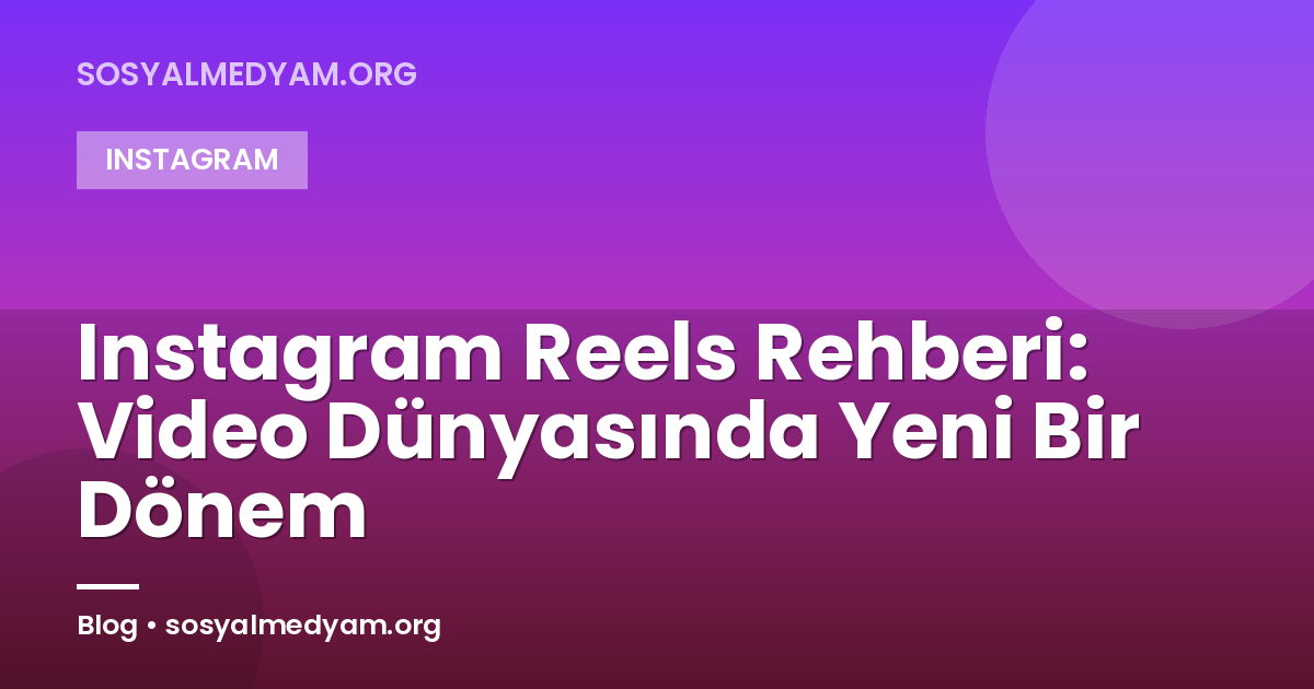 Instagram Reels Rehberi: Video Dünyasında Yeni Bir Dönem