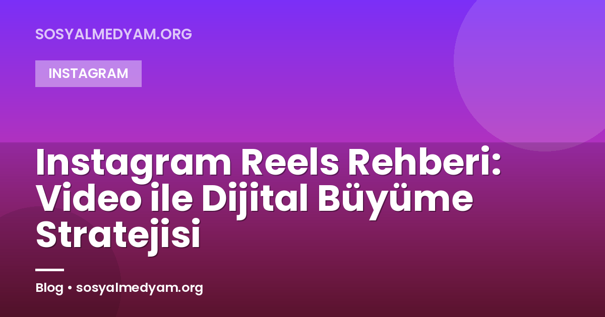 Instagram Reels Rehberi: Video ile Dijital Büyüme Stratejisi
