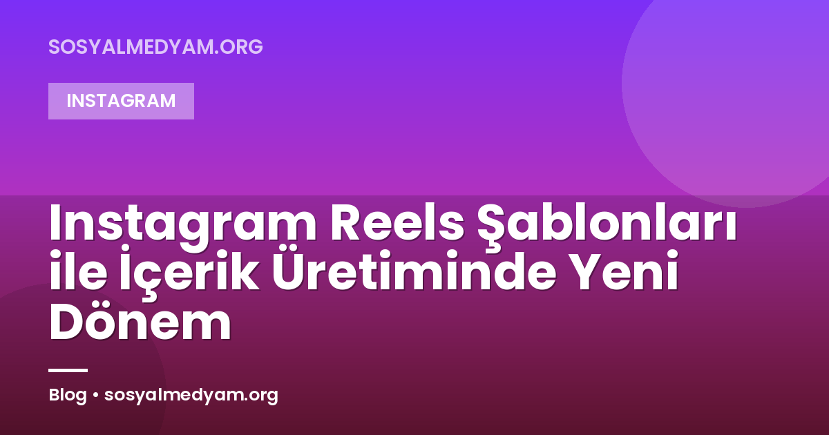 Instagram Reels Şablonları ile İçerik Üretiminde Yeni Dönem