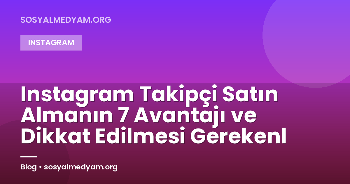 Instagram Takipçi Satın Almanın 7 Avantajı ve Dikkat Edilmesi Gerekenl