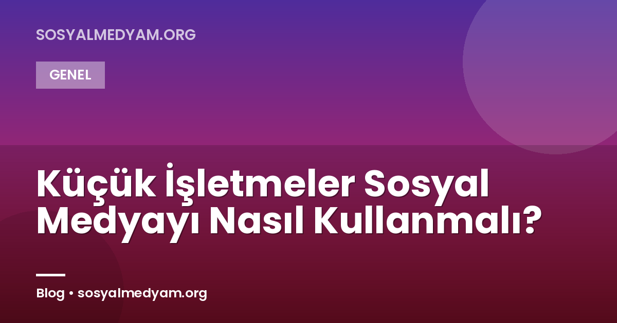 Küçük İşletmeler Sosyal Medyayı Nasıl Kullanmalı?