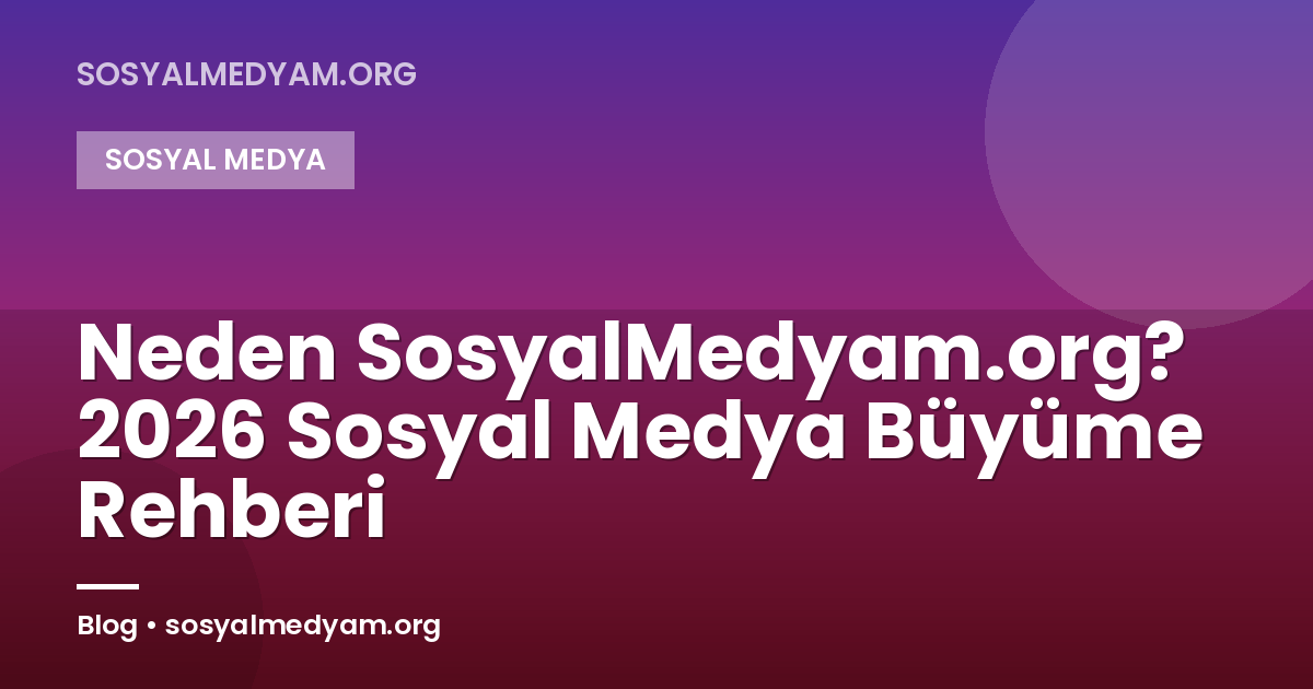 Neden SosyalMedyam.org? 2026 Sosyal Medya Büyüme Rehberi