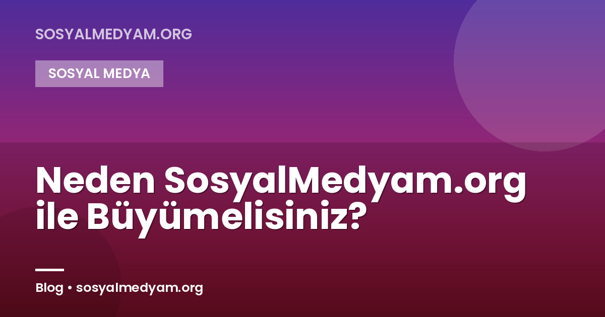 Neden SosyalMedyam.org ile Büyümelisiniz?