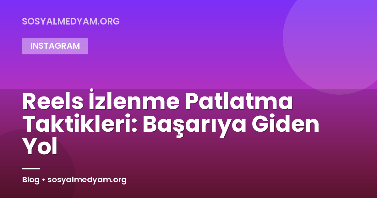 Reels İzlenme Patlatma Taktikleri: Başarıya Giden Yol