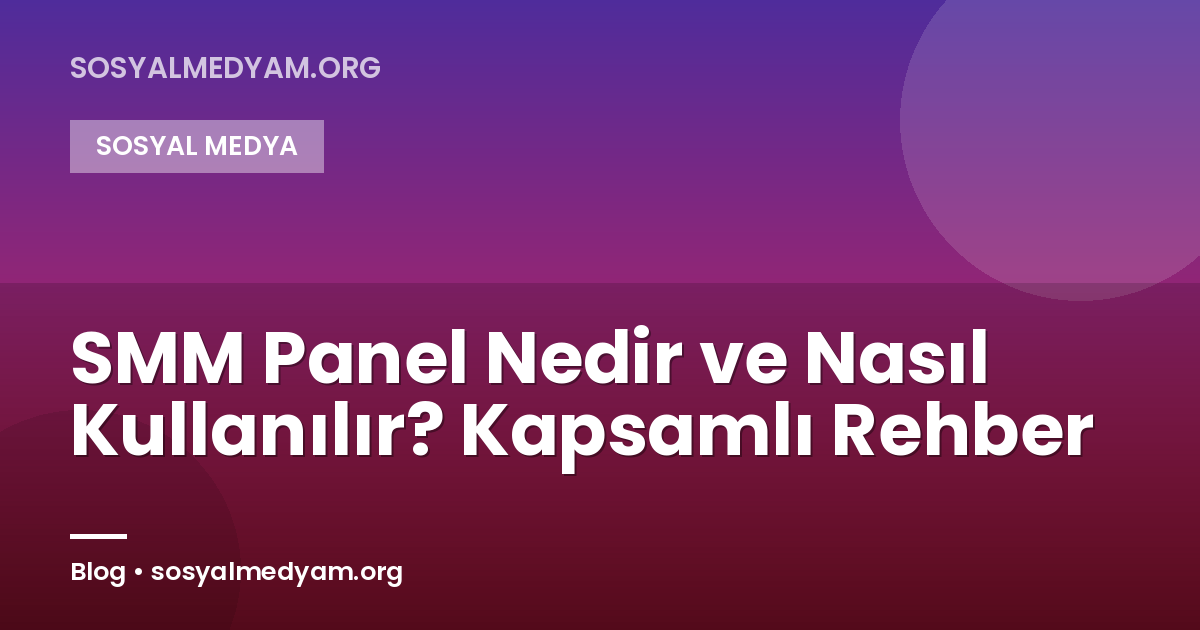 SMM Panel Nedir ve Nasıl Kullanılır? Kapsamlı Rehber