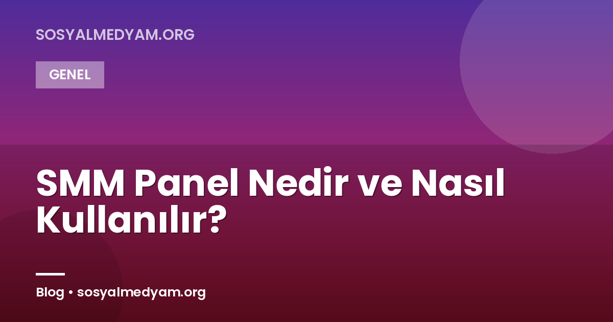 SMM Panel Nedir ve Nasıl Kullanılır?