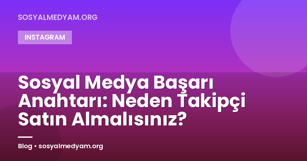 Sosyal Medya Başarı Anahtarı: Neden Takipçi Satın Almalısınız?
