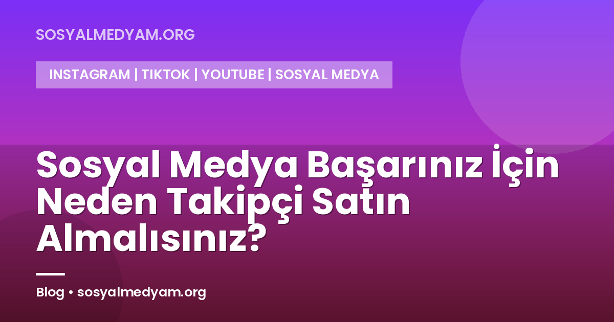 Sosyal Medya Başarınız İçin Neden Takipçi Satın Almalısınız?