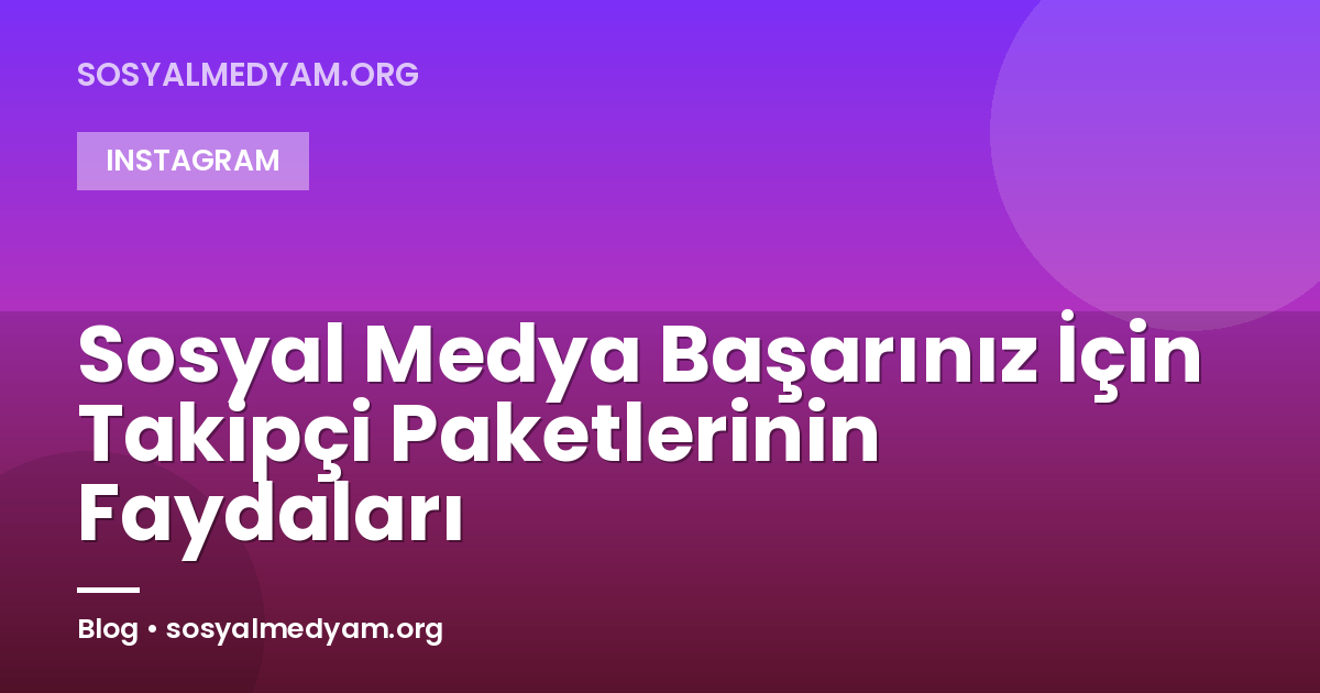 Sosyal Medya Başarınız İçin Takipçi Paketlerinin Faydaları
