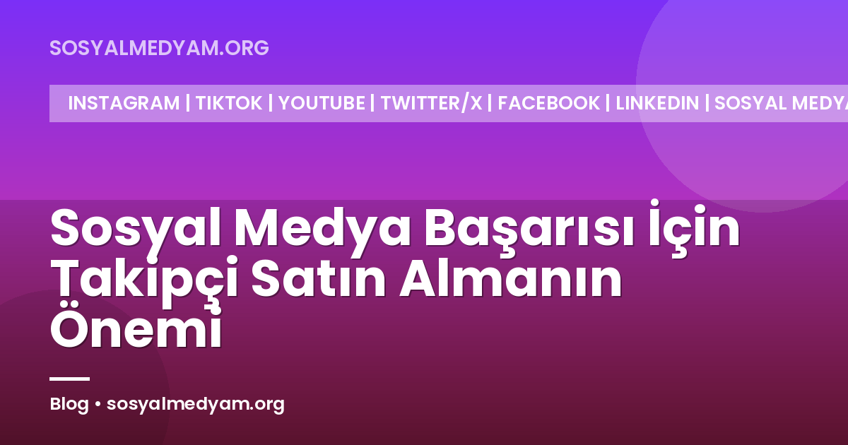 Sosyal Medya Başarısı İçin Takipçi Satın Almanın Önemi