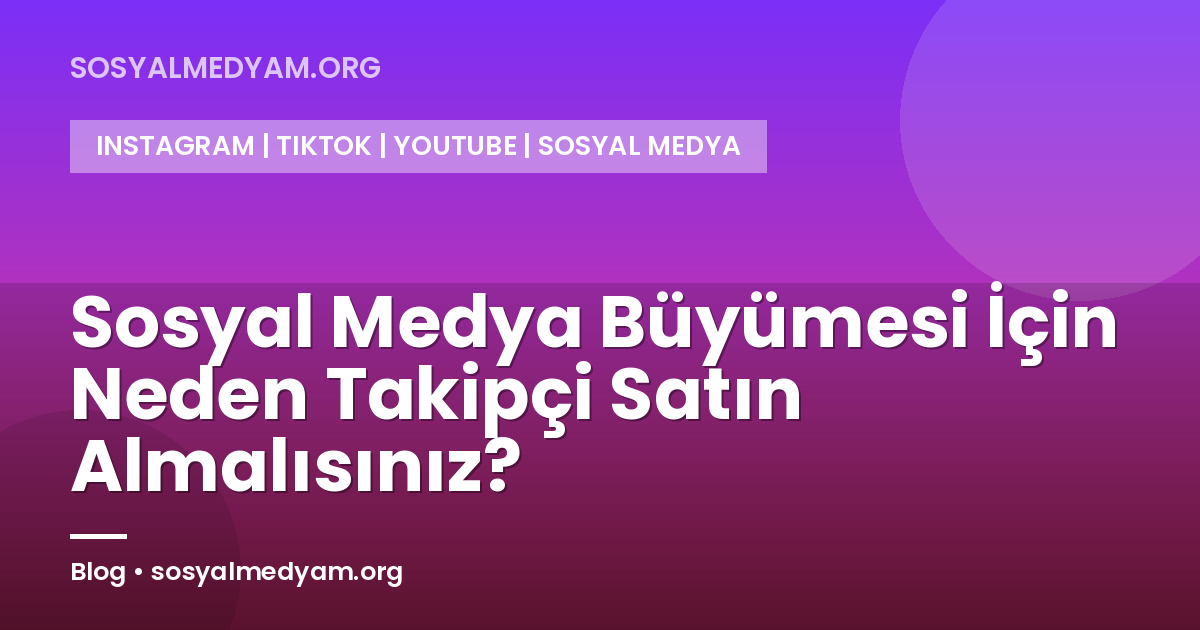 Sosyal Medya Büyümesi İçin Neden Takipçi Satın Almalısınız?