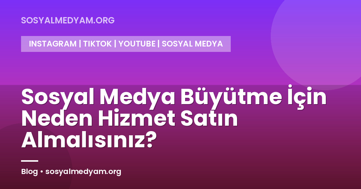 Sosyal Medya Büyütme İçin Neden Hizmet Satın Almalısınız?