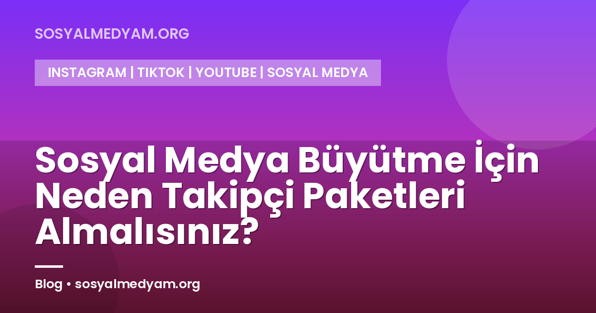 Sosyal Medya Büyütme İçin Neden Takipçi Paketleri Almalısınız?