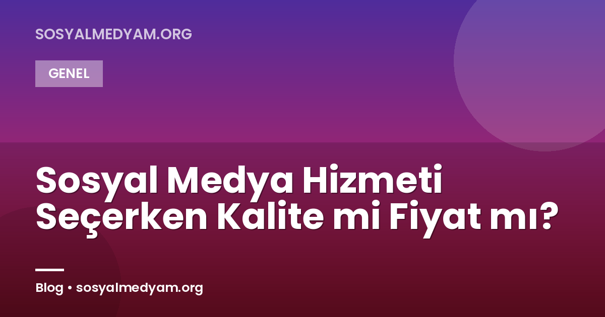 Sosyal Medya Hizmeti Seçerken Kalite mi Fiyat mı?