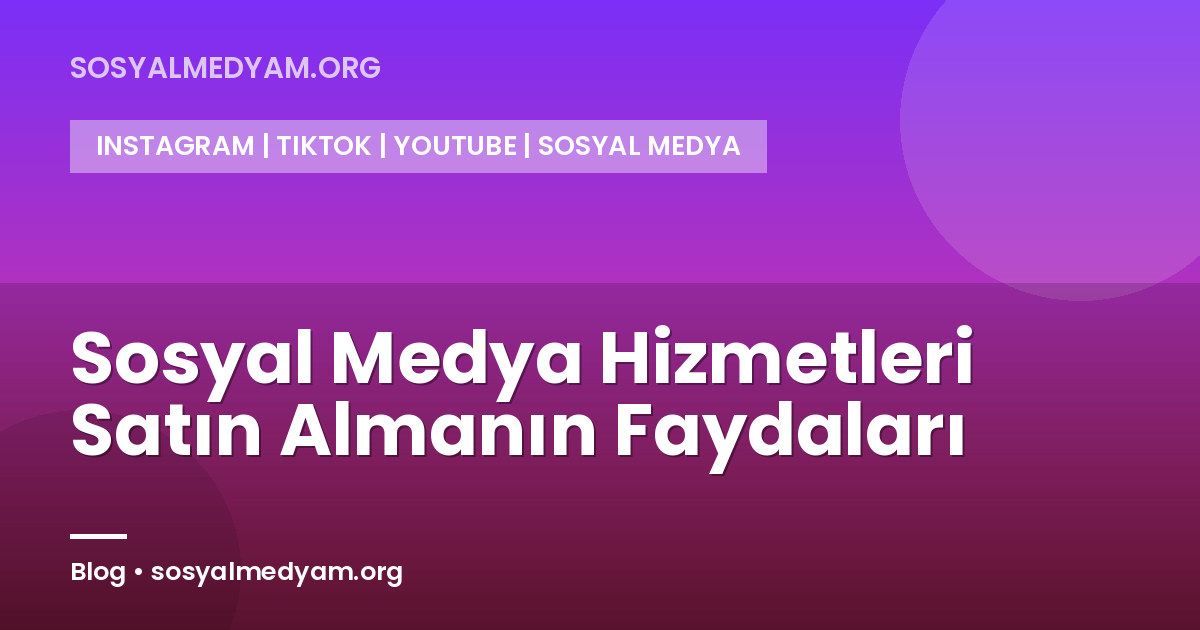 Sosyal Medya Hizmetleri Satın Almanın Faydaları