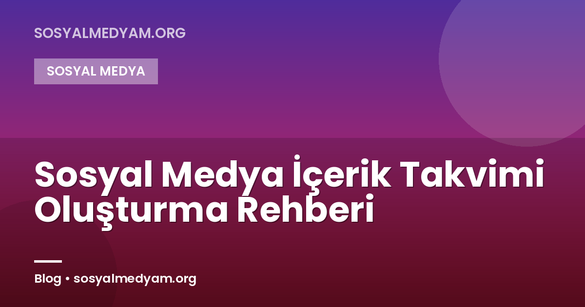 Sosyal Medya İçerik Takvimi Oluşturma Rehberi