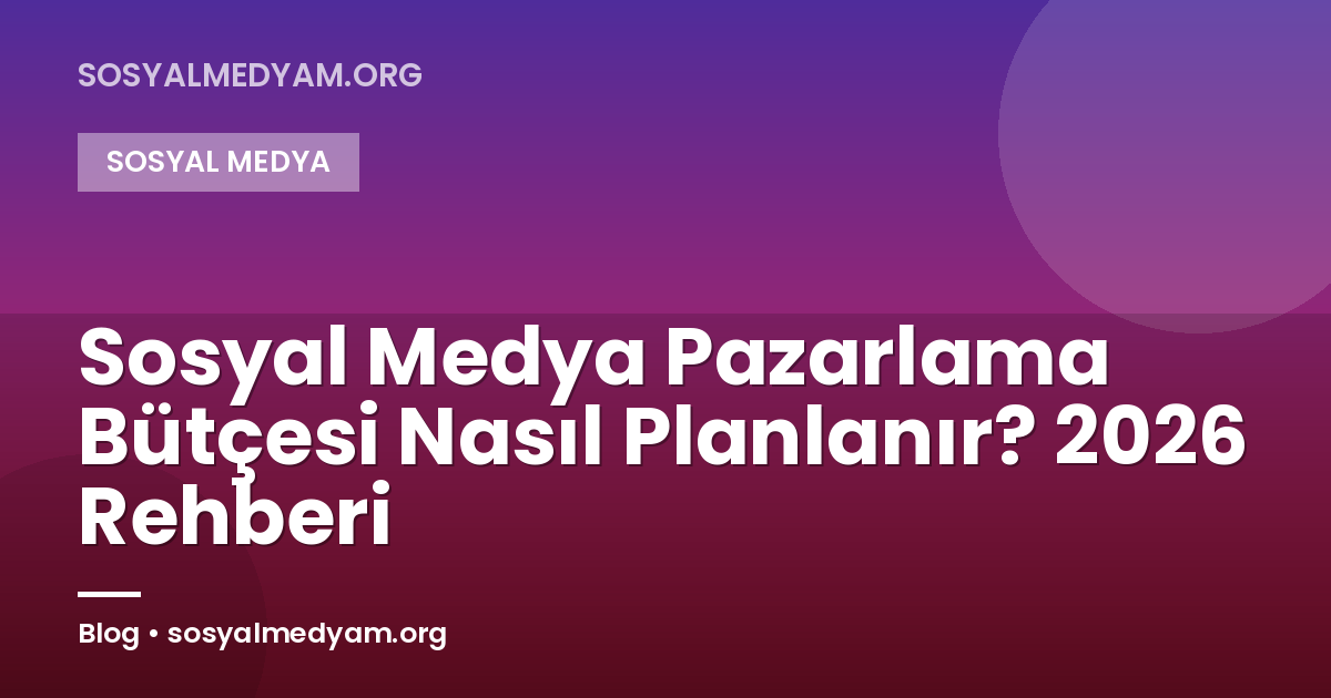 Sosyal Medya Pazarlama Bütçesi Nasıl Planlanır? 2026 Rehberi