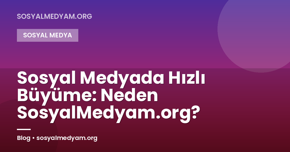 Sosyal Medyada Hızlı Büyüme: Neden SosyalMedyam.org?